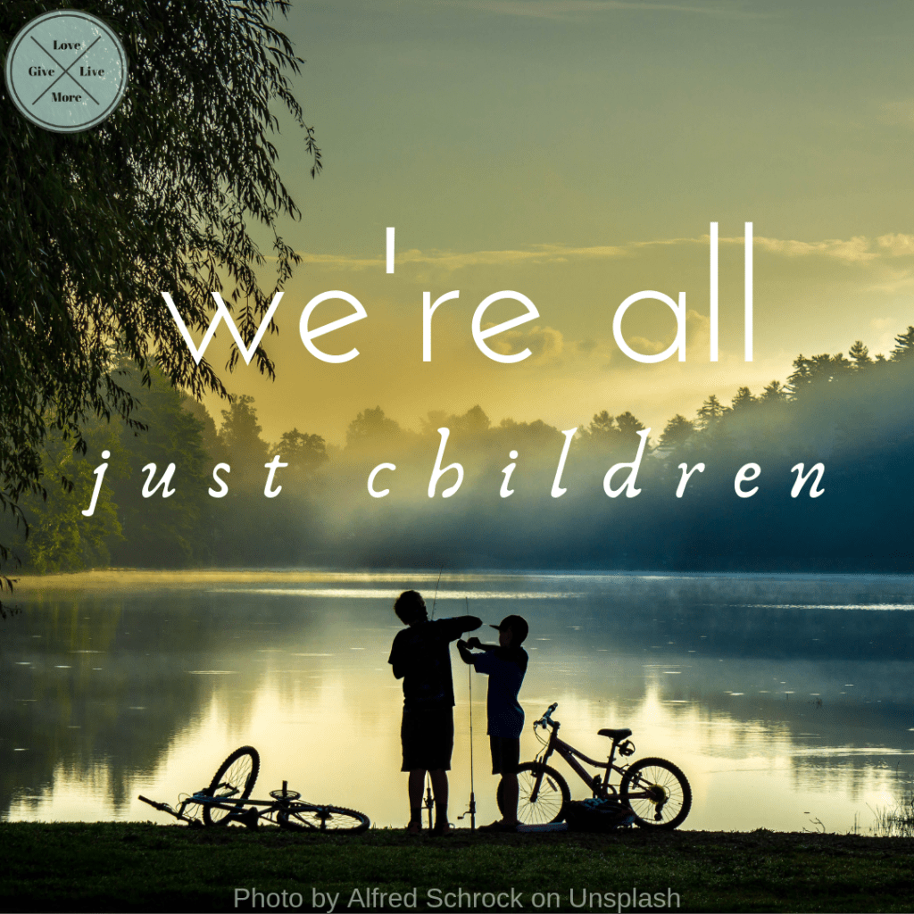 We’re all just&nbsp;children.
