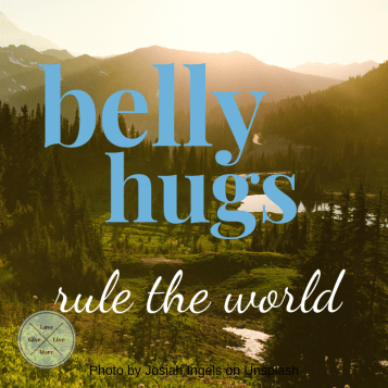 Belly hugs rule the world