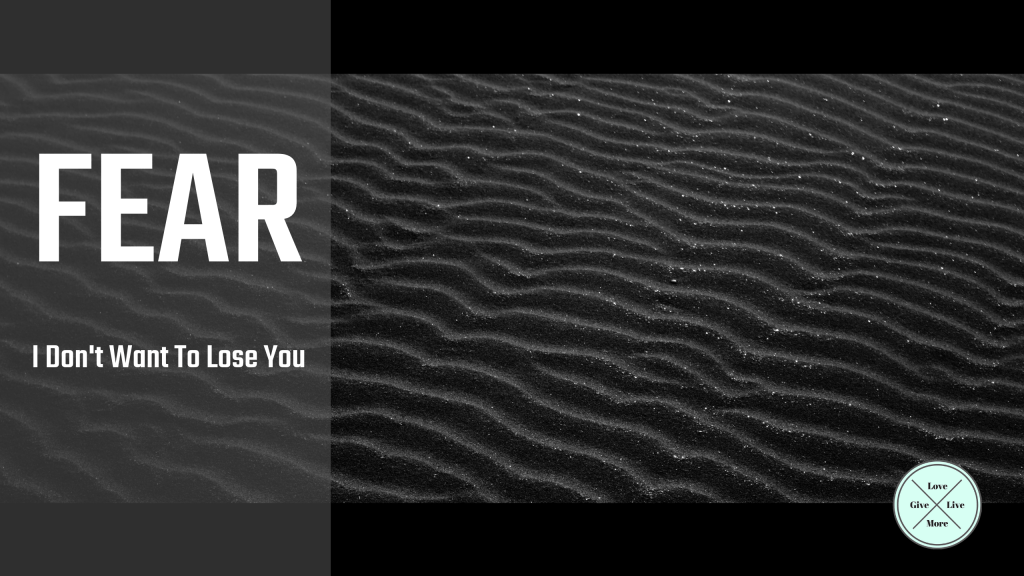 FEAR: I Don’t Want To Lose&nbsp;You